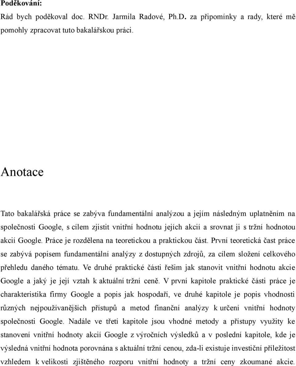 Google. Práce je rozdělena na teoretickou a praktickou část. První teoretická čast práce se zabývá popisem fundamentální analýzy z dostupných zdrojů, za cílem složení celkového přehledu daného tématu.