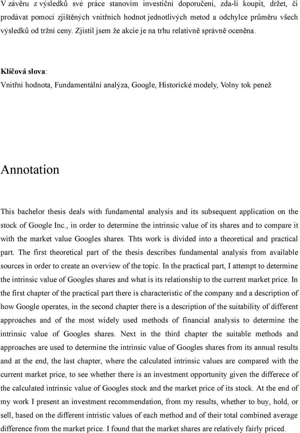 Klíčová slova: Vnitřní hodnota, Fundamentální analýza, Google, Historické modely, Volny tok penež Annotation This bachelor thesis deals with fundamental analysis and its subsequent application on the