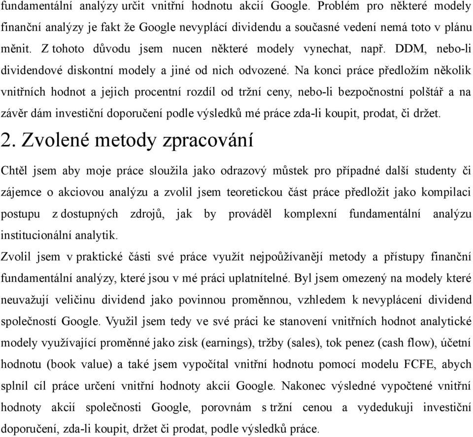 Na konci práce předložím několik vnitřních hodnot a jejich procentní rozdíl od tržní ceny, nebo-li bezpočnostní polštář a na závěr dám investiční doporučení podle výsledků mé práce zda-li koupit,