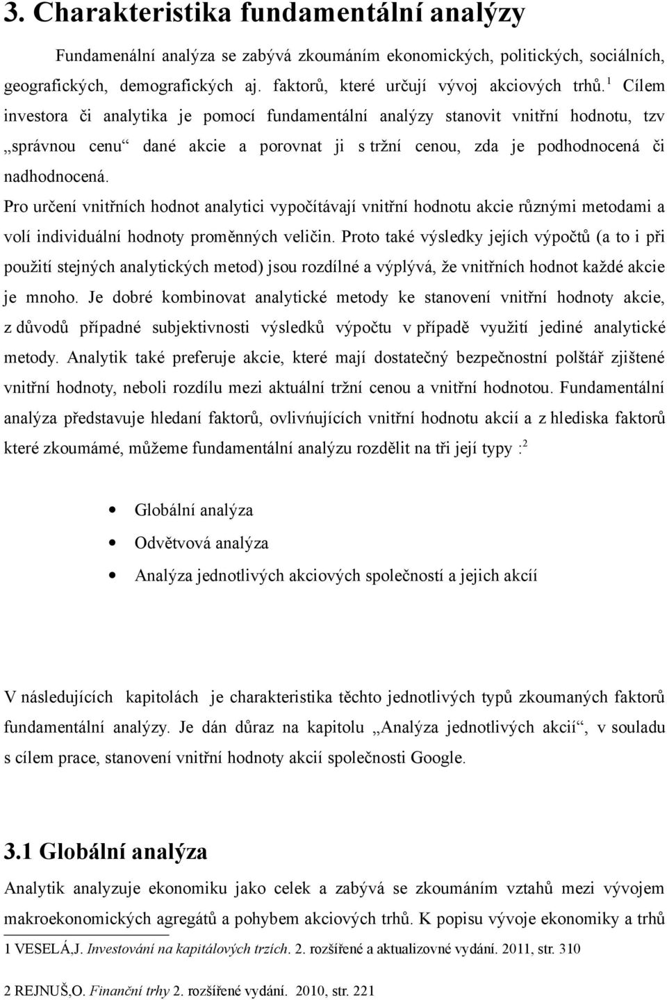 Pro určení vnitřních hodnot analytici vypočítávají vnitřní hodnotu akcie různými metodami a volí individuální hodnoty proměnných veličin.