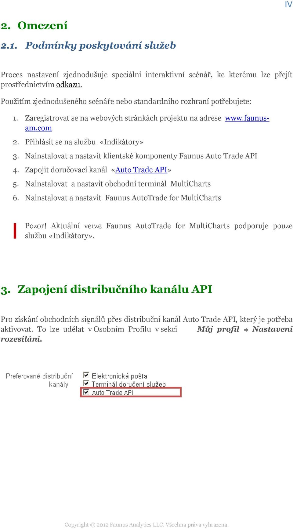 Nainstalovat a nastavit klientské komponenty Faunus Auto Trade API 4. Zapojit doručovací kanál «Auto Trade API» 5. Nainstalovat a nastavit obchodní terminál MultiCharts 6.