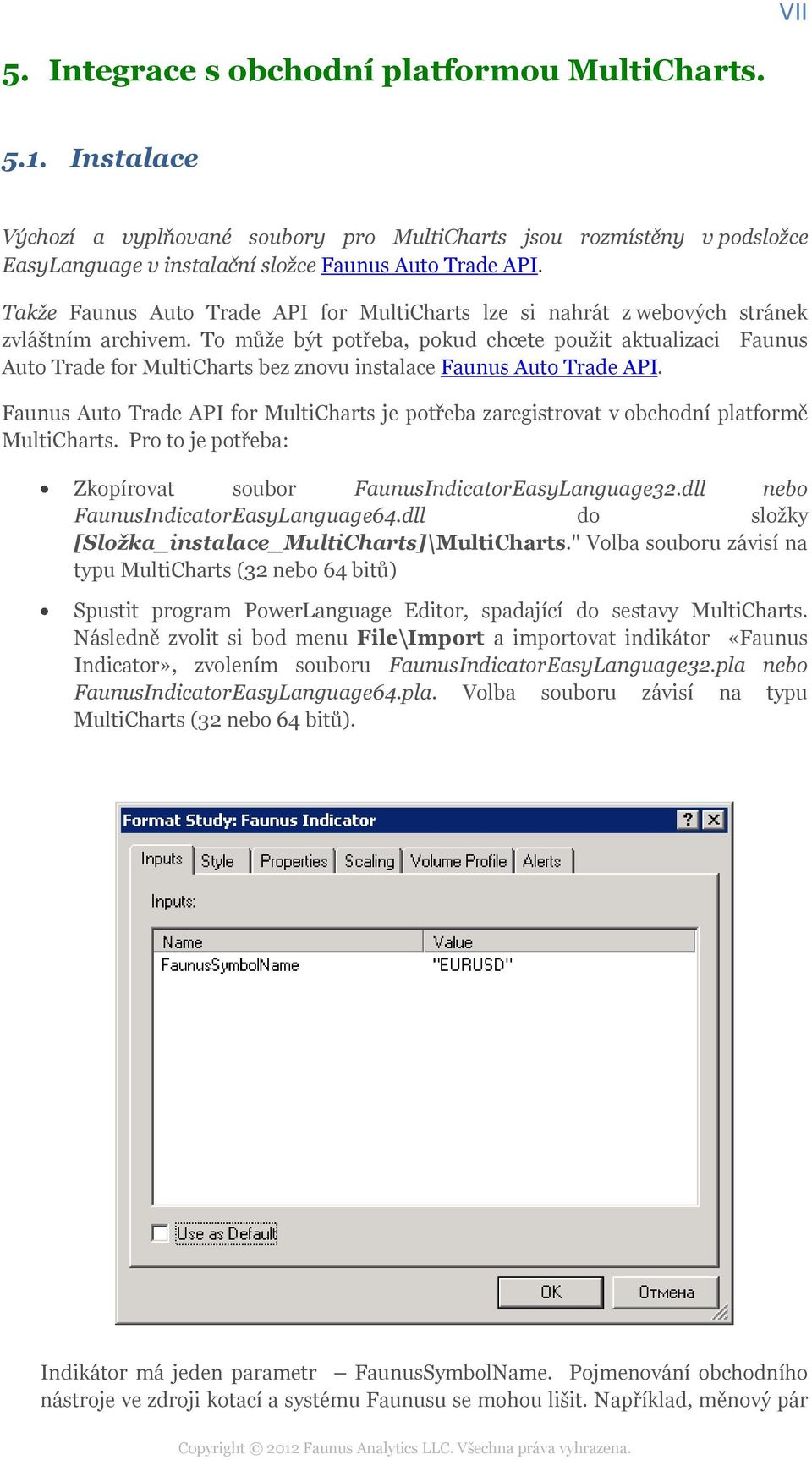 To může být potřeba, pokud chcete použit aktualizaci Faunus Auto Trade for MultiCharts bez znovu instalace Faunus Auto Trade API.
