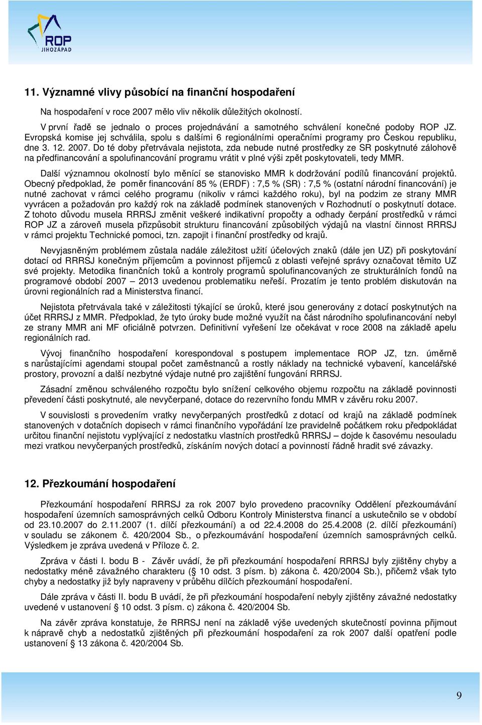 Evropská komise jej schválila, spolu s dalšími 6 regionálními operačními programy pro Českou republiku, dne 3. 12. 2007.