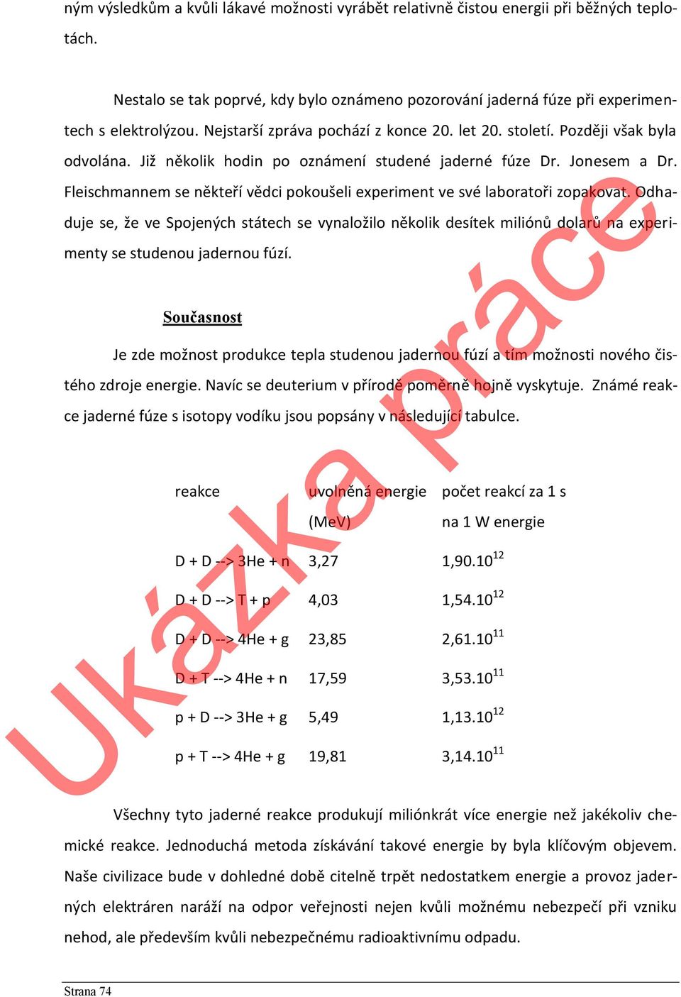 Fleischmannem se někteří vědci pokoušeli experiment ve své laboratoři zopakovat.