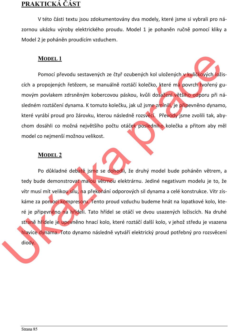 MODEL 1 Pomocí převodu sestavených ze čtyř ozubených kol uložených v kuličkových ložiscích a propojených řetězem, se manuálně roztáčí kolečko, které má povrch tvořený gumovým povlakem zdrsněným