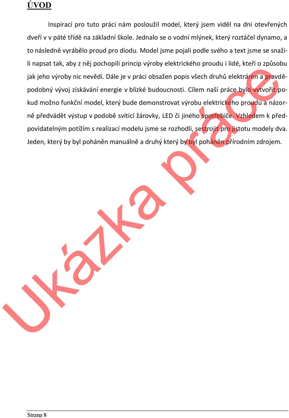 Model jsme pojali podle svého a text jsme se snažili napsat tak, aby z něj pochopili princip výroby elektrického proudu i lidé, kteří o způsobu jak jeho výroby nic nevědí.