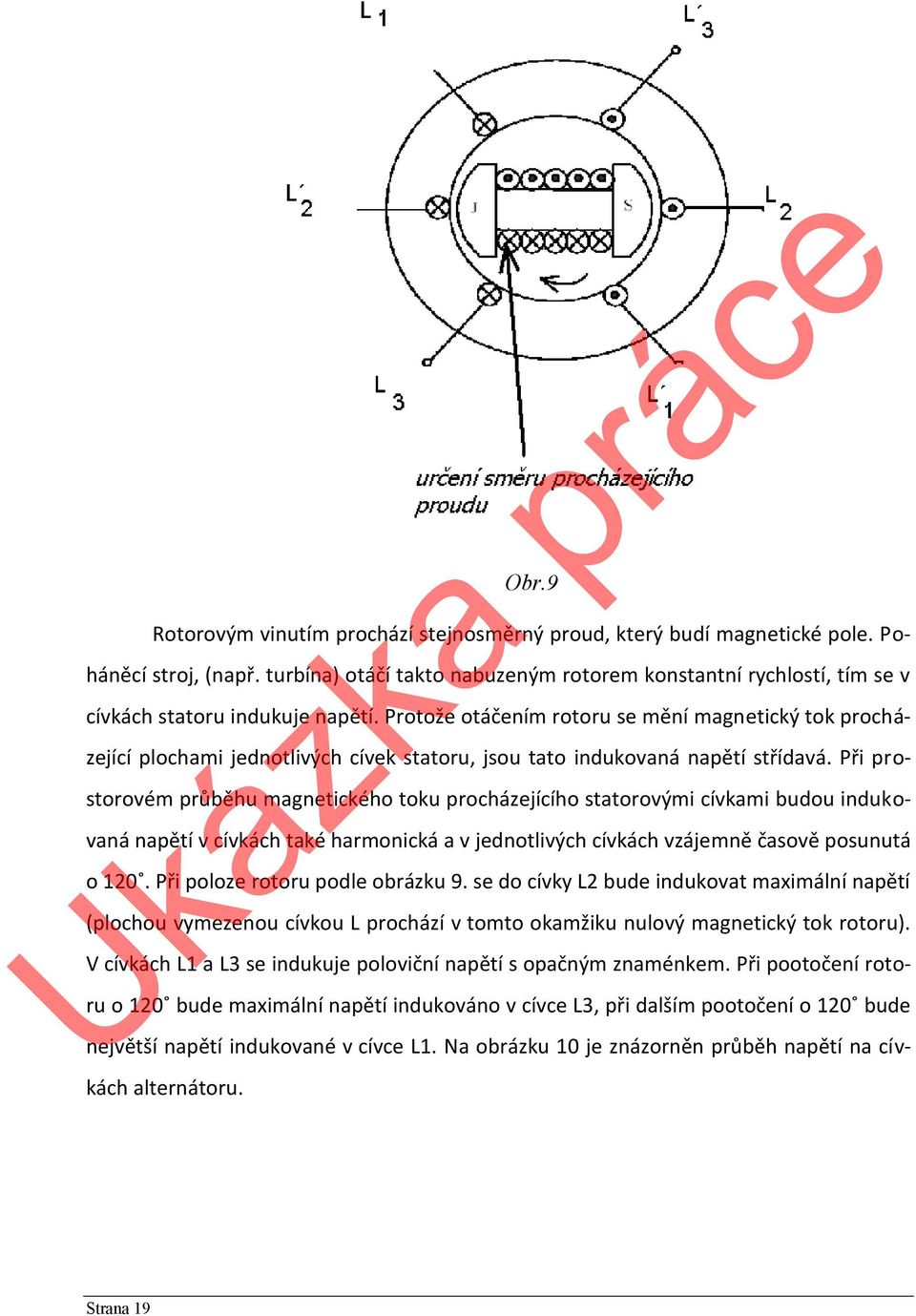 Protože otáčením rotoru se mění magnetický tok procházející plochami jednotlivých cívek statoru, jsou tato indukovaná napětí střídavá.