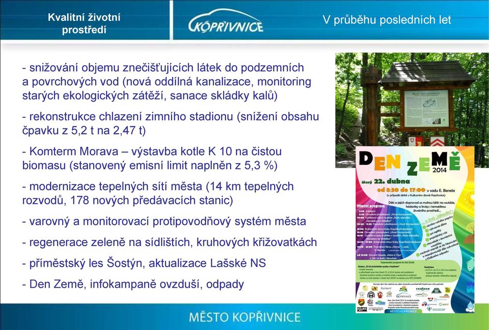 čistou biomasu (stanovený emisní limit naplněn z 5,3 %) - modernizace tepelných sítí města (14 km tepelných rozvodů, 178 nových předávacích stanic) - varovný a