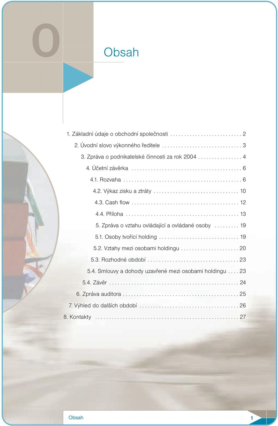 4. Příloha......................................... 13 5. Zpráva o vztahu ovládající a ovládané osoby......... 19 5.1. Osoby tvořící holding............................. 19 5.2.