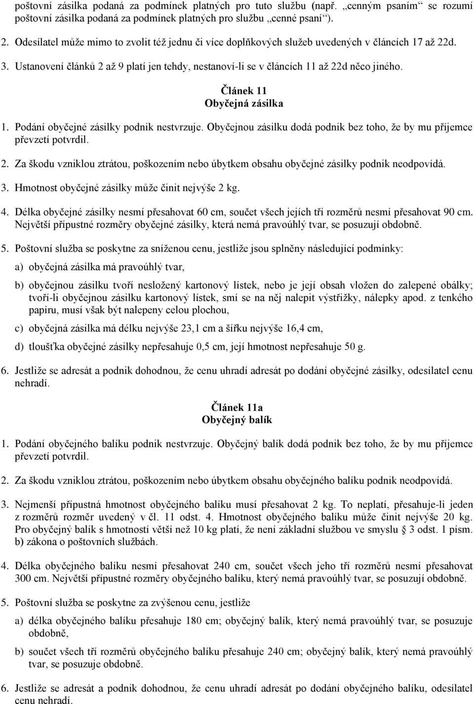 Článek 11 Obyčejná zásilka 1. Podání obyčejné zásilky podnik nestvrzuje. Obyčejnou zásilku dodá podnik bez toho, že by mu příjemce převzetí potvrdil. 2.