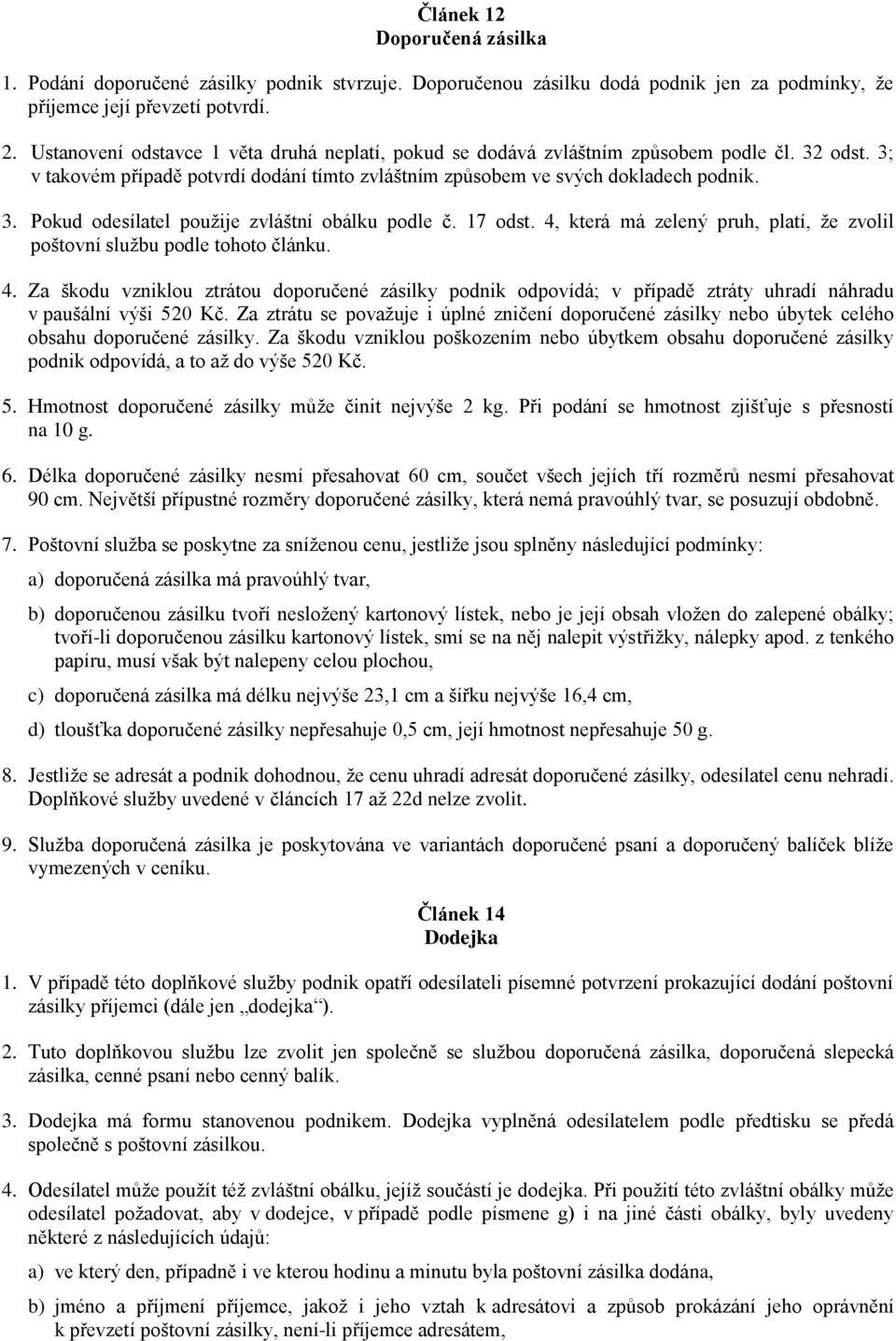 17 odst. 4, která má zelený pruh, platí, že zvolil poštovní službu podle tohoto článku. 4. Za škodu vzniklou ztrátou doporučené zásilky podnik odpovídá; v případě ztráty uhradí náhradu v paušální výši 520 Kč.