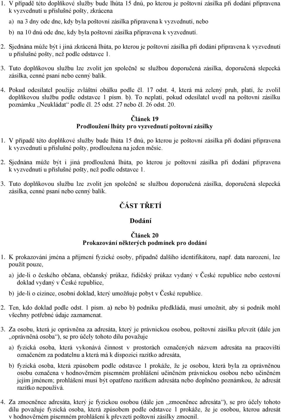 Sjednána může být i jiná zkrácená lhůta, po kterou je poštovní zásilka při dodání připravena k vyzvednutí u příslušné pošty, než podle odstavce 1. 3.