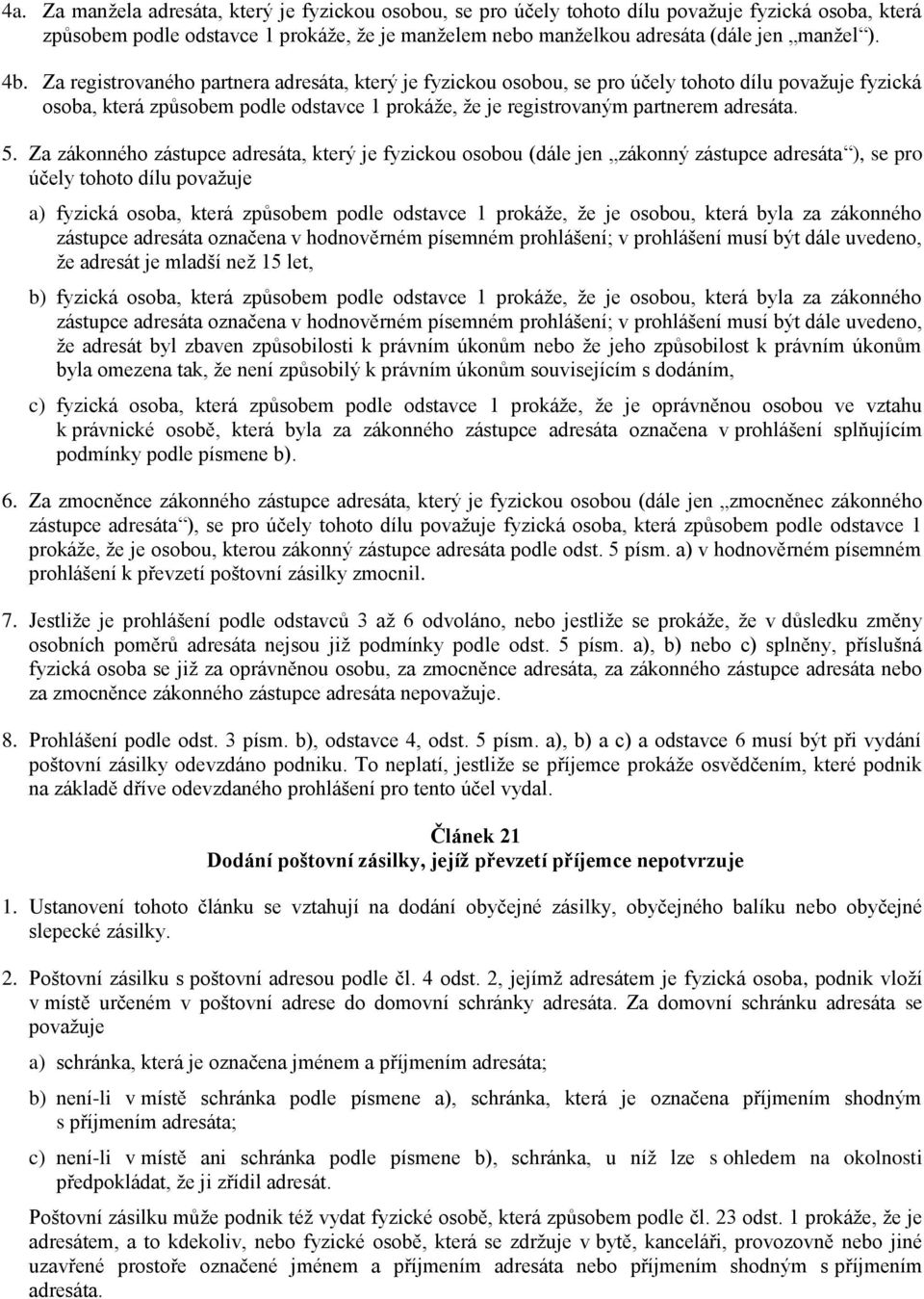 Za zákonného zástupce adresáta, který je fyzickou osobou (dále jen zákonný zástupce adresáta ), se pro účely tohoto dílu považuje a) fyzická osoba, která způsobem podle odstavce 1 prokáže, že je