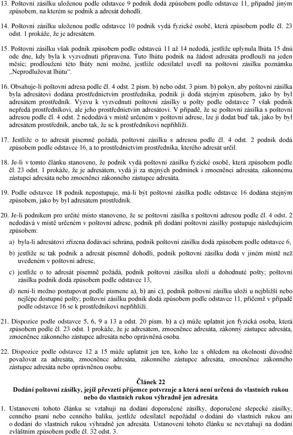 Poštovní zásilku však podnik způsobem podle odstavců 11 až 14 nedodá, jestliže uplynula lhůta 15 dnů ode dne, kdy byla k vyzvednutí připravena.