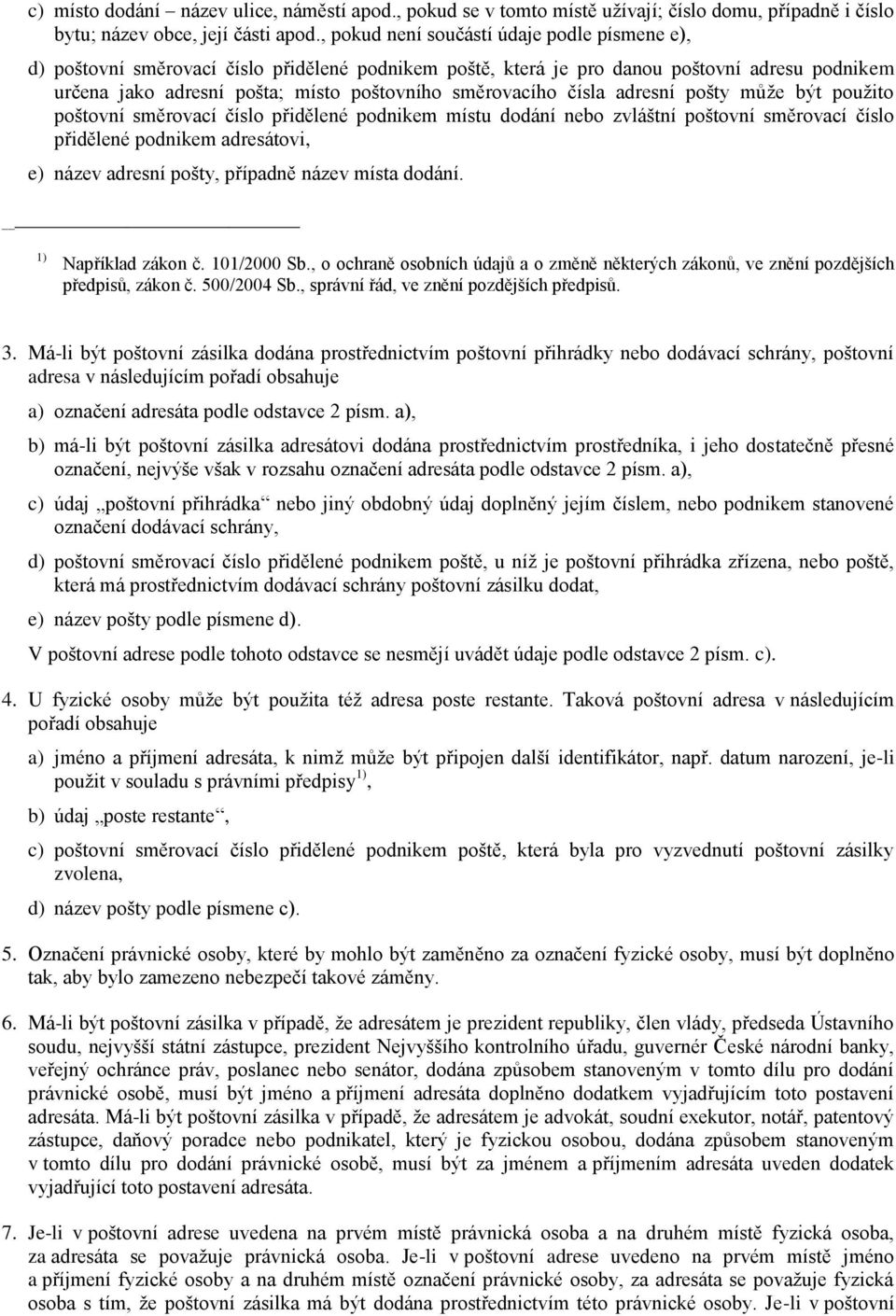 čísla adresní pošty může být použito poštovní směrovací číslo přidělené podnikem místu dodání nebo zvláštní poštovní směrovací číslo přidělené podnikem adresátovi, e) název adresní pošty, případně