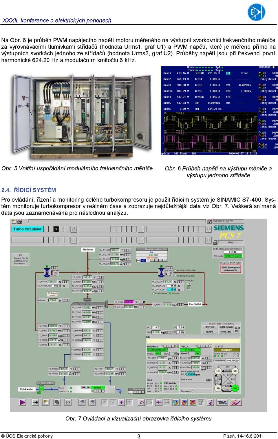 výstupních svorkách jednoho ze střídačů (hodnota Urms2, graf U2). Průběhy napětí jsou při frekvenci první harmonické 624.20 Hz a modulačním kmitočtu 6 khz. Obr.