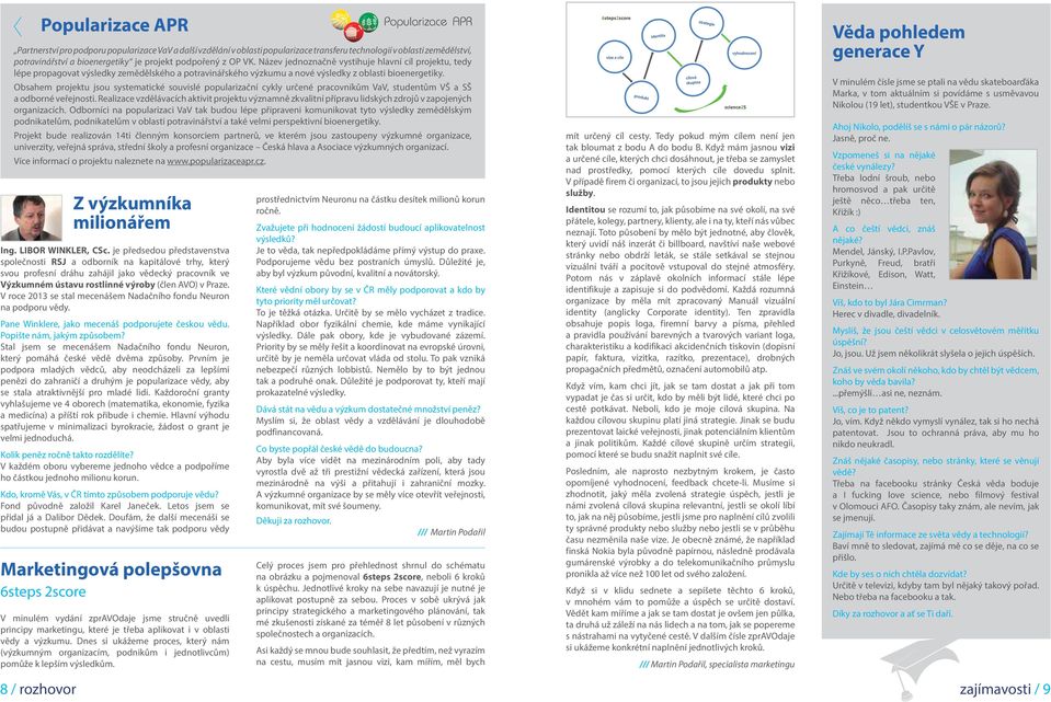 Obsahem projektu jsou systematické souvislé popularizační cykly určené pracovníkům VaV, studentům VŠ a SŠ a odborné veřejnosti.