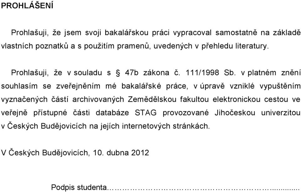 v platném znění souhlasím se zveřejněním mé bakalářské práce, v úpravě vzniklé vypuštěním vyznačených částí archivovaných Zemědělskou fakultou