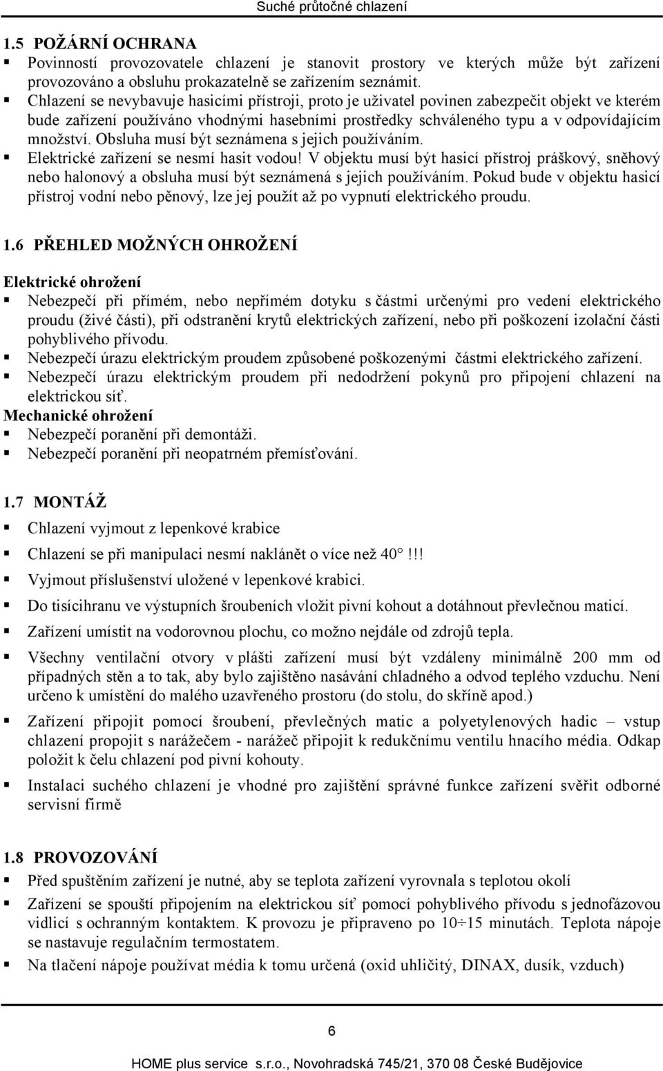 Obsluha musí být seznámena s jejich používáním. Elektrické zařízení se nesmí hasit vodou!