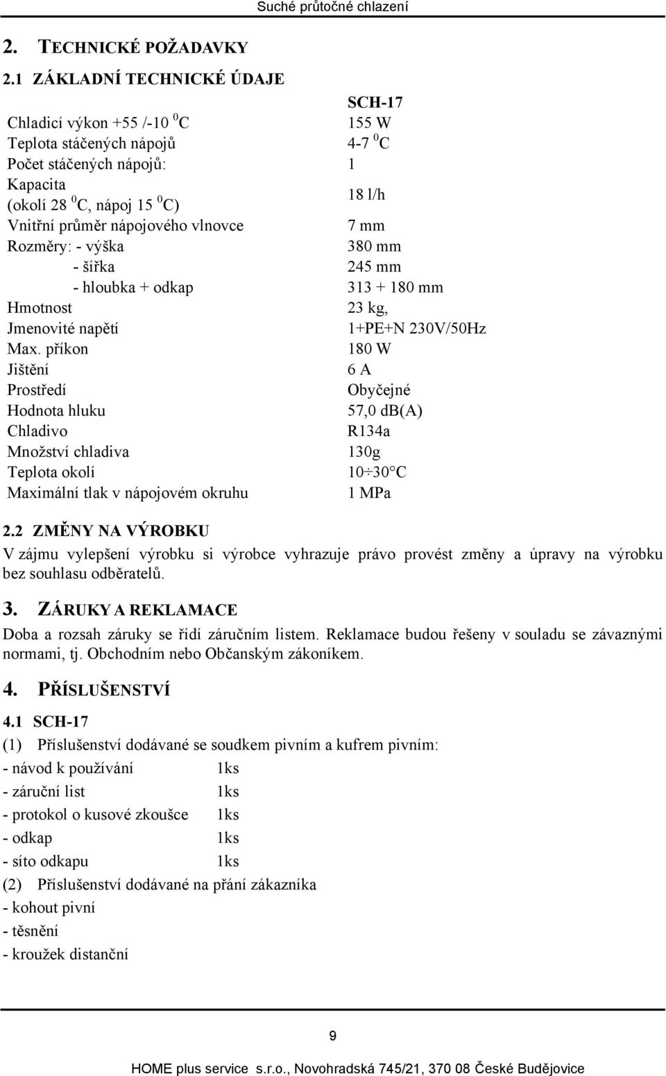 vlnovce 7 mm Rozměry: - výška 380 mm - šířka 245 mm - hloubka + odkap 313 + 180 mm Hmotnost 23 kg, Jmenovité napětí 1+PE+N 230V/50Hz Max.