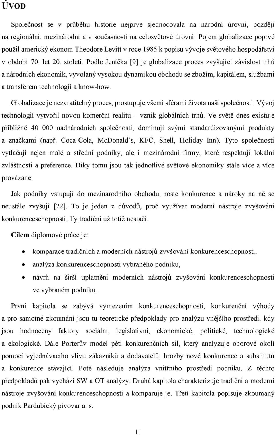 Podle Jeníčka [9] je globalizace proces zvyšující závislost trhů a národních ekonomik, vyvolaný vysokou dynamikou obchodu se zbožím, kapitálem, službami a transferem technologií a know-how.