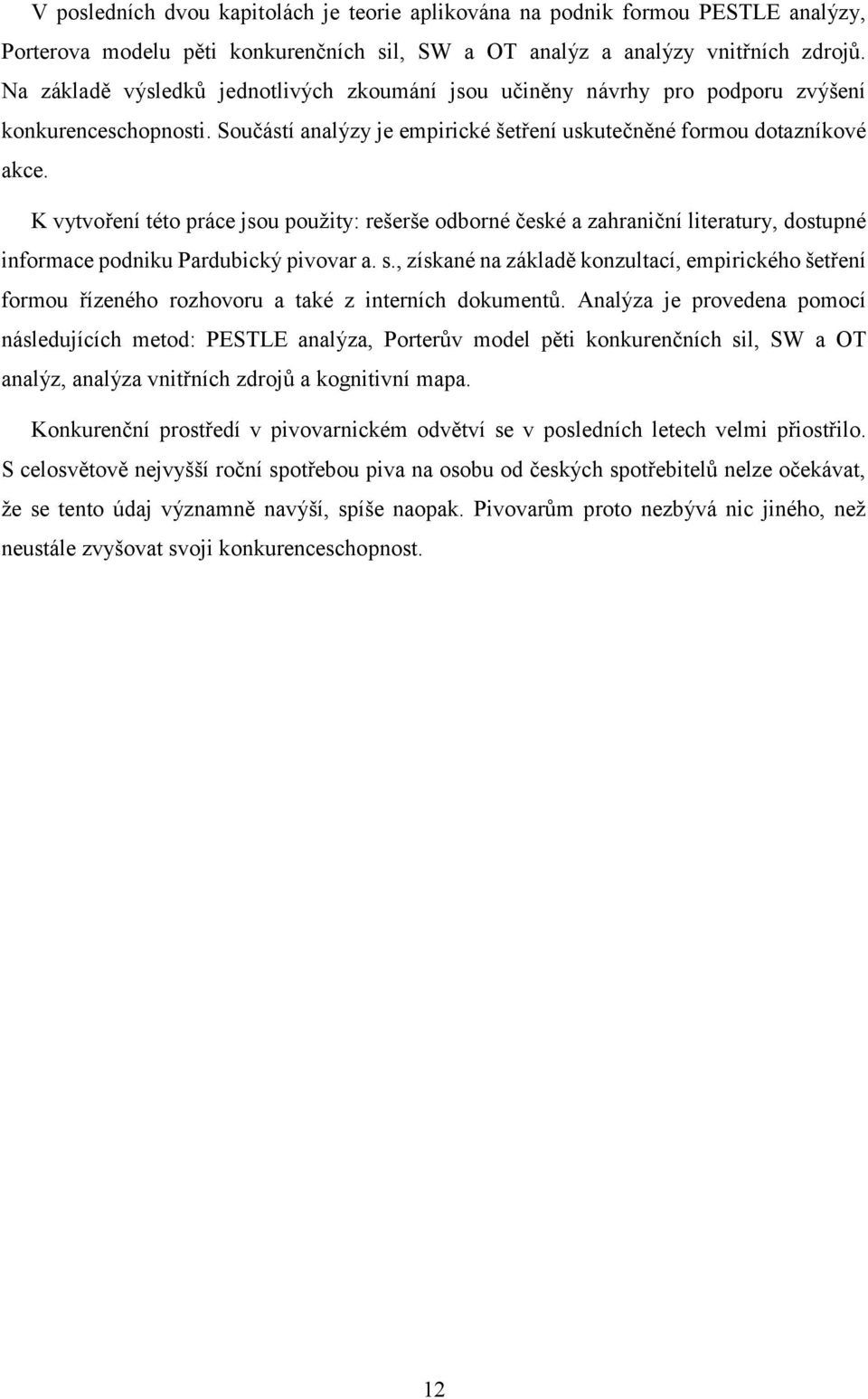 K vytvoření této práce jsou použity: rešerše odborné české a zahraniční literatury, dostupné informace podniku Pardubický pivovar a. s.