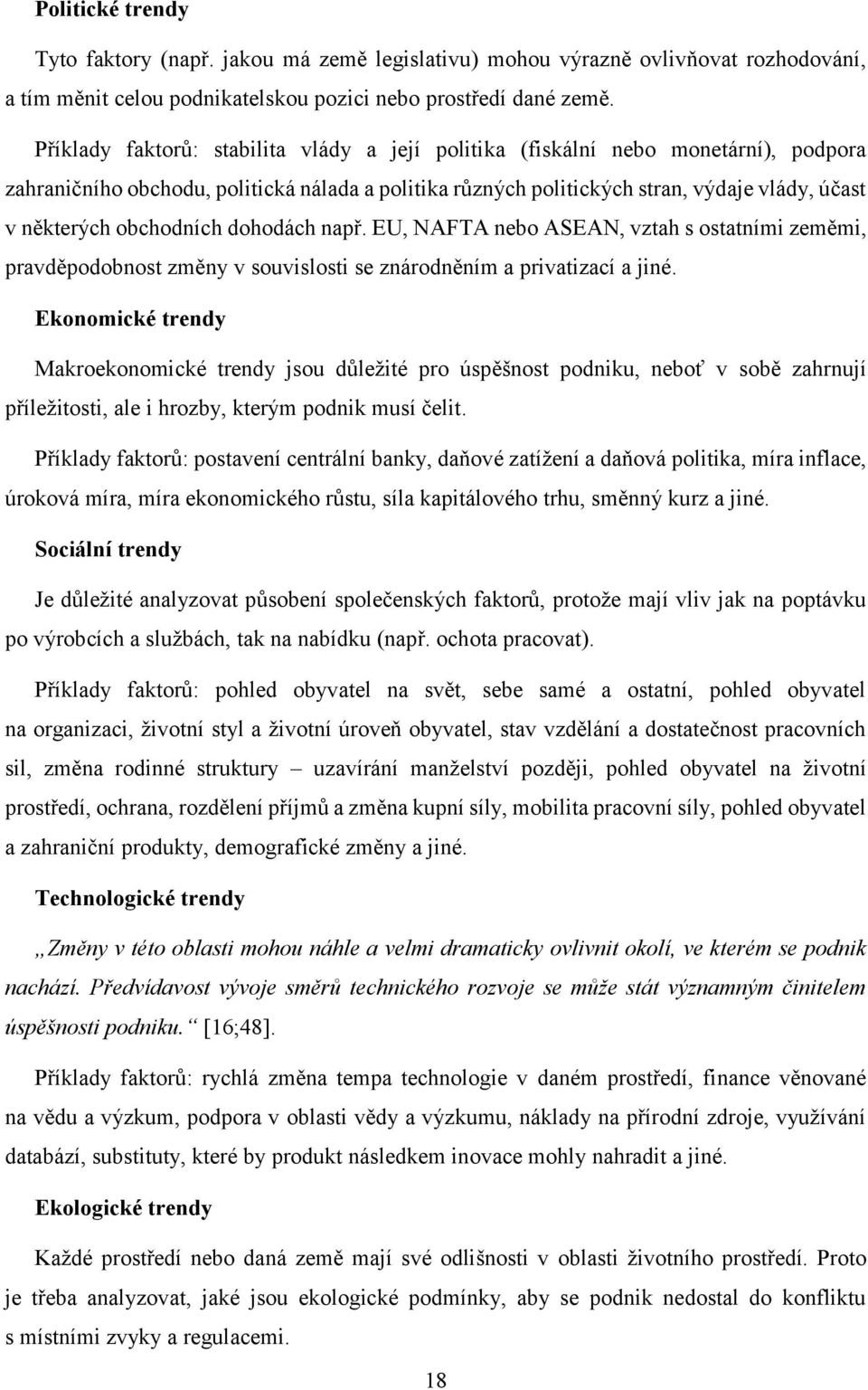 obchodních dohodách např. EU, NAFTA nebo ASEAN, vztah s ostatními zeměmi, pravděpodobnost změny v souvislosti se znárodněním a privatizací a jiné.