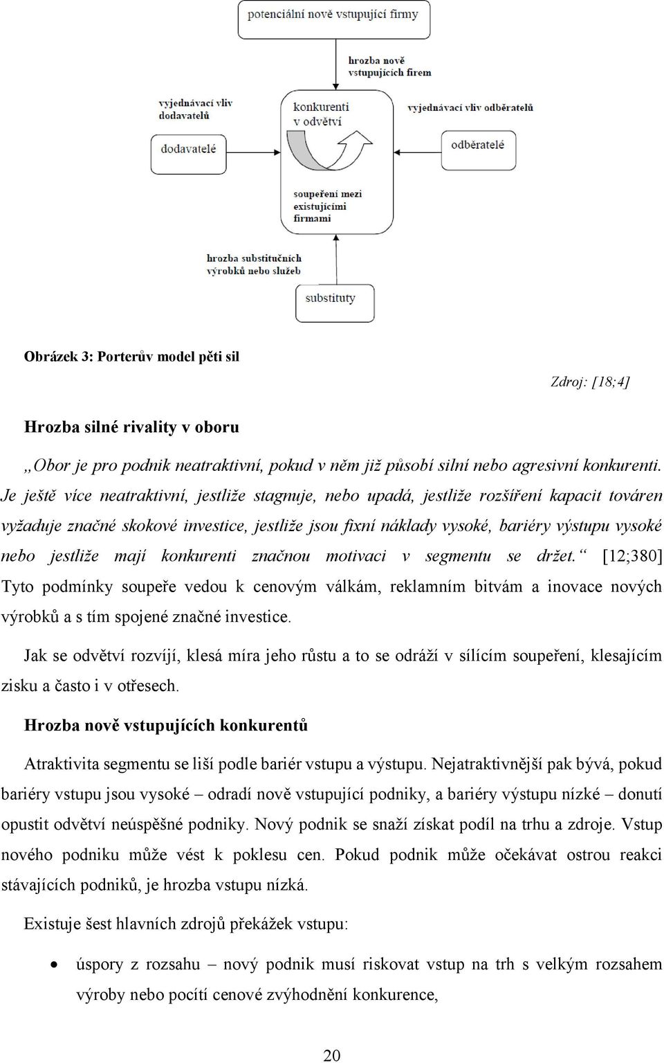 jestliže mají konkurenti značnou motivaci v segmentu se držet. [12;380] Tyto podmínky soupeře vedou k cenovým válkám, reklamním bitvám a inovace nových výrobků a s tím spojené značné investice.