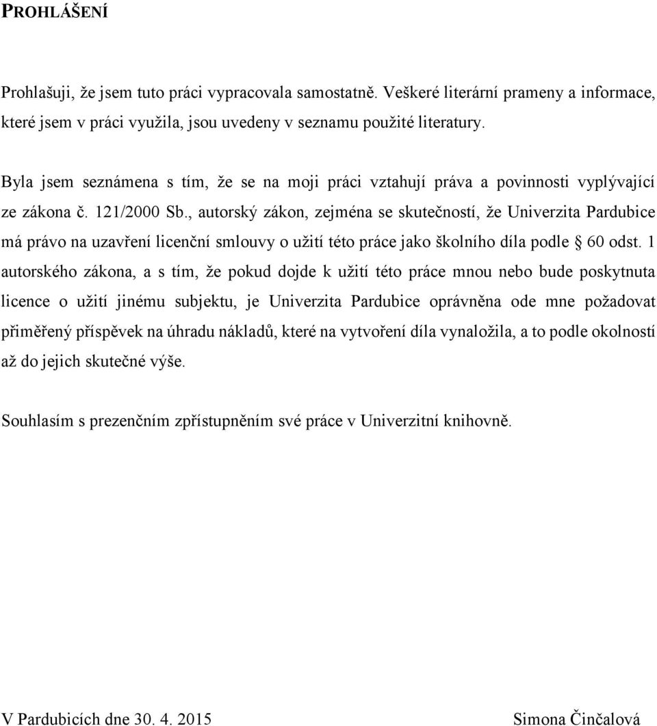 , autorský zákon, zejména se skutečností, že Univerzita Pardubice má právo na uzavření licenční smlouvy o užití této práce jako školního díla podle 60 odst.