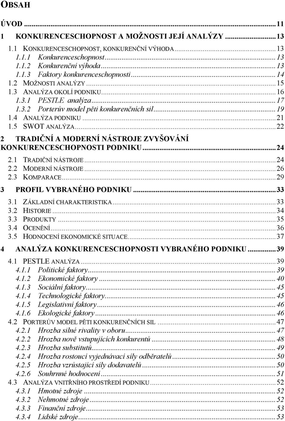 .. 22 2 TRADIČNÍ A MODERNÍ NÁSTROJE ZVYŠOVÁNÍ KONKURENCESCHOPNOSTI PODNIKU... 24 2.1 TRADIČNÍ NÁSTROJE... 24 2.2 MODERNÍ NÁSTROJE... 26 2.3 KOMPARACE... 29 3 PROFIL VYBRANÉHO PODNIKU... 33 3.