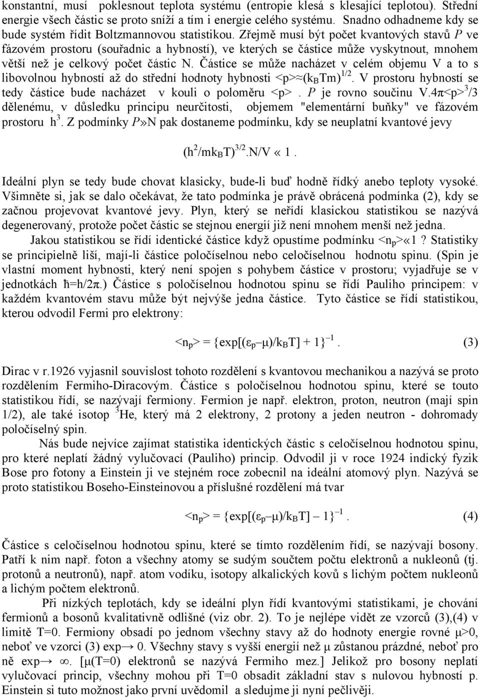 Zřejmě musí být počet kvantových stavů P ve fázovém prostoru (souřadnic a hybností), ve kterých se částice může vyskytnout, mnohem větší než je celkový počet částic N.