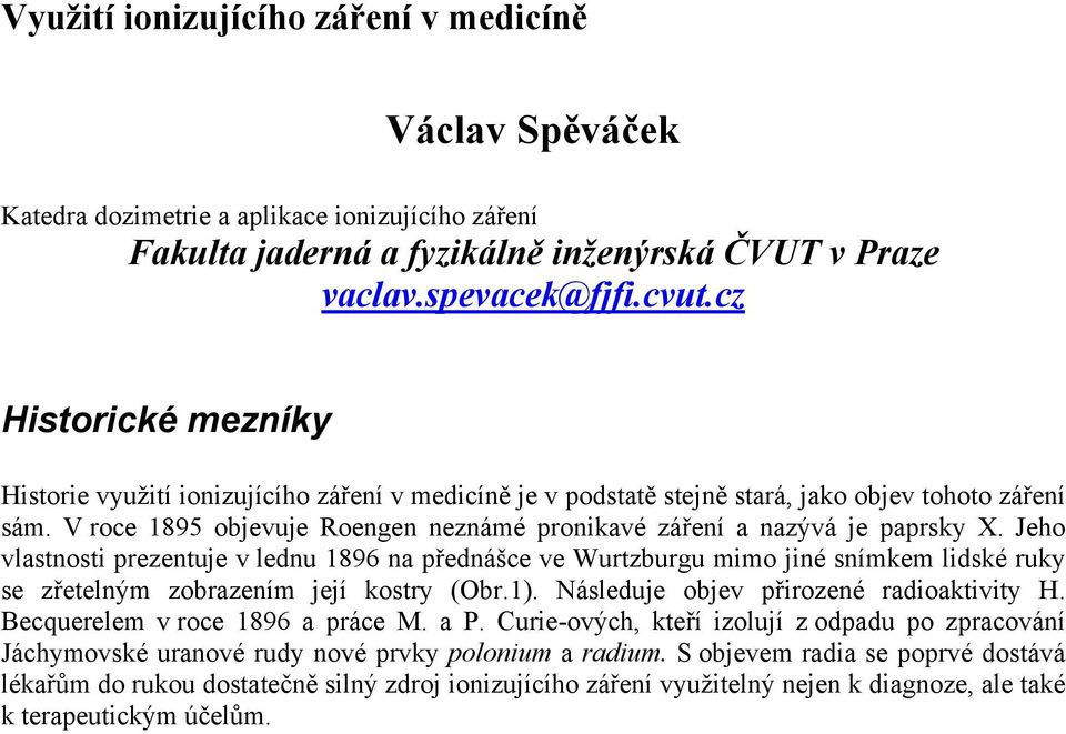 V roce 1895 objevuje Roengen neznámé pronikavé záření a nazývá je paprsky X.