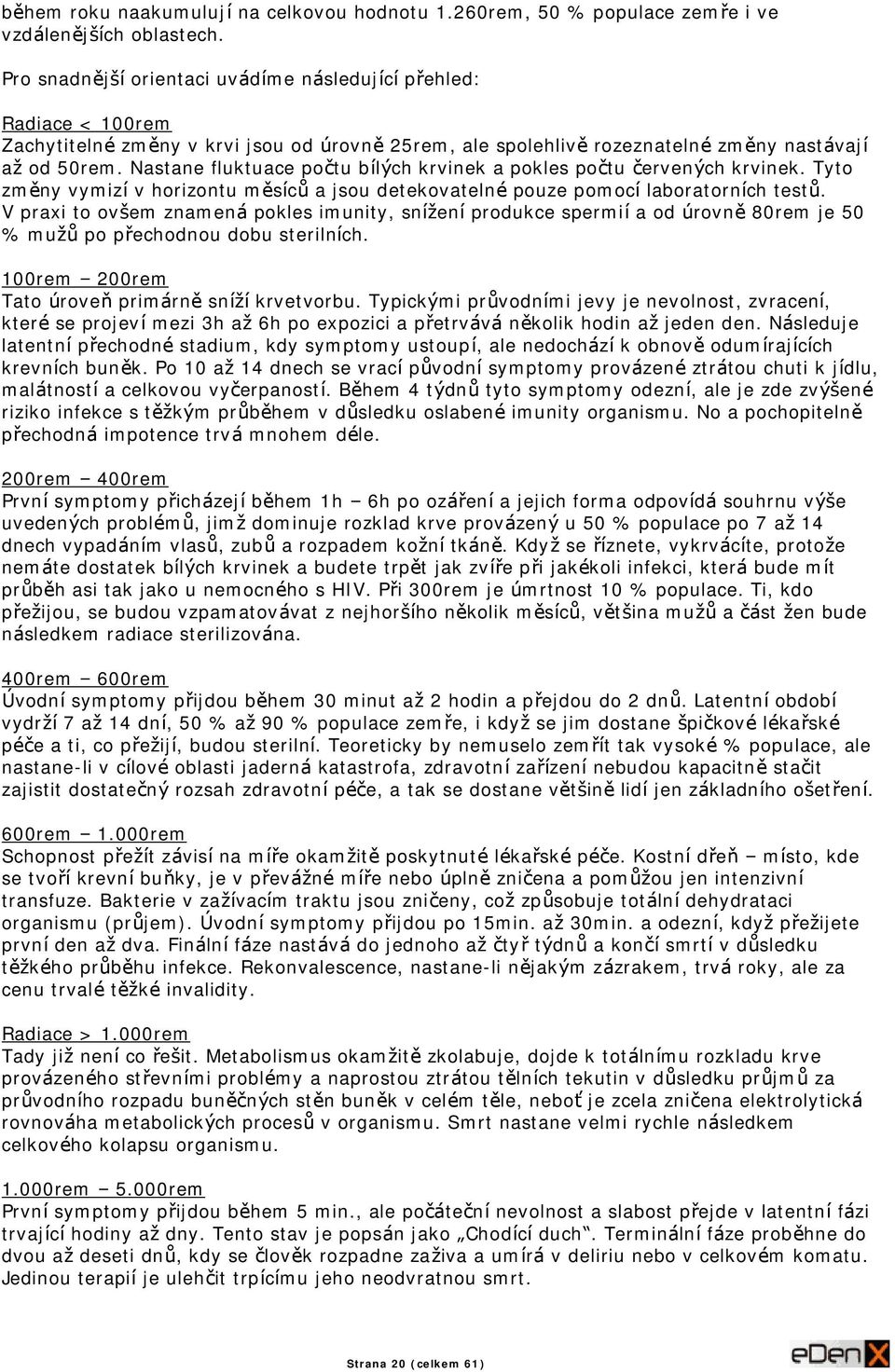 Nastane fluktuace poctu bıly ch krvinek a pokles poctu cerveny ch krvinek. Tyto zme ny vymizı v horizontu me sıcu a jsou detekovatelnč pouze pomocı laboratornıch testu.