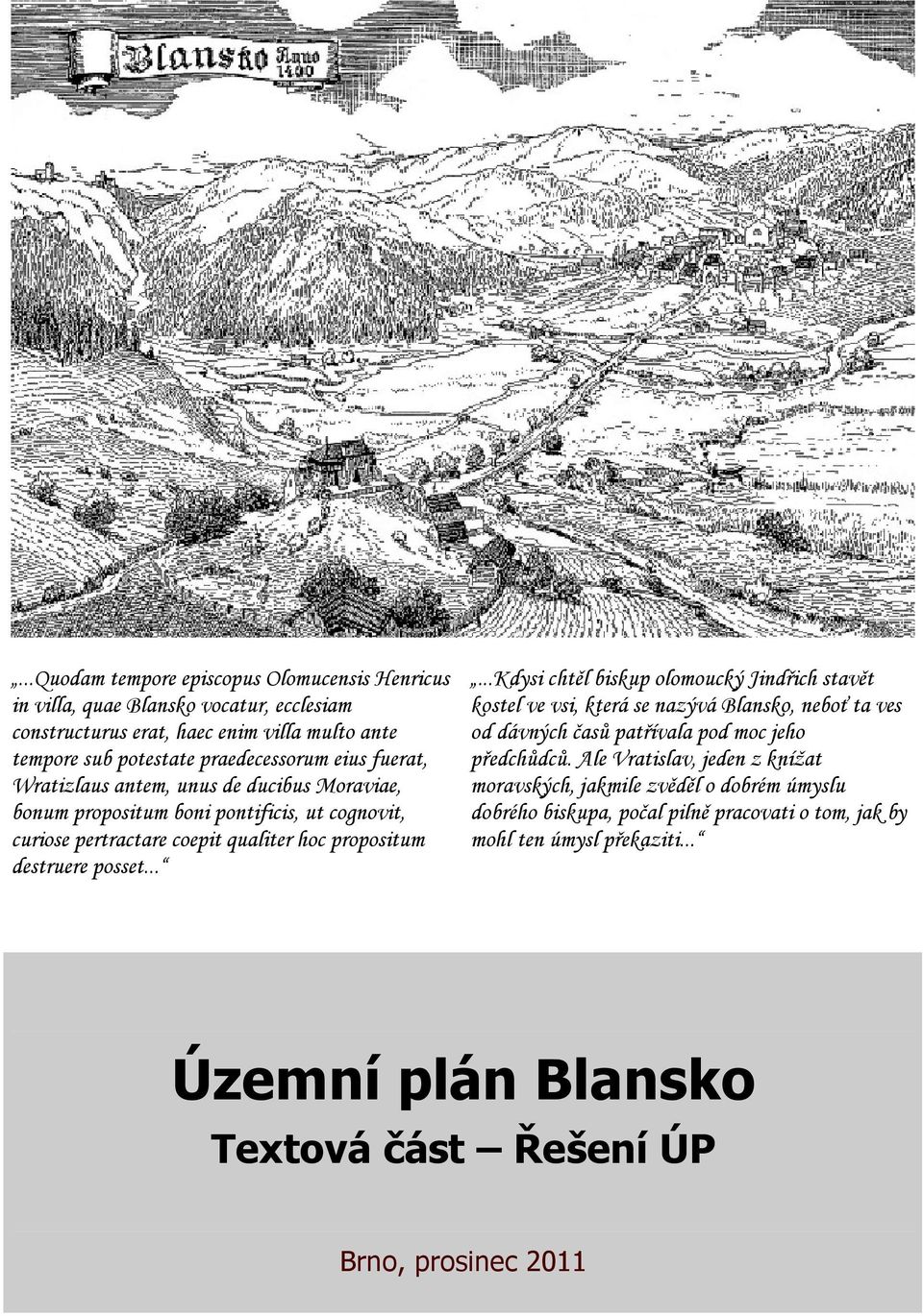 .....kdysi chtěl biskup olomoucký Jindřich stavět kostel ve vsi, která se nazývá Blansko, neboť ta ves od dávných časů patřívala pod moc jeho předchůdců.