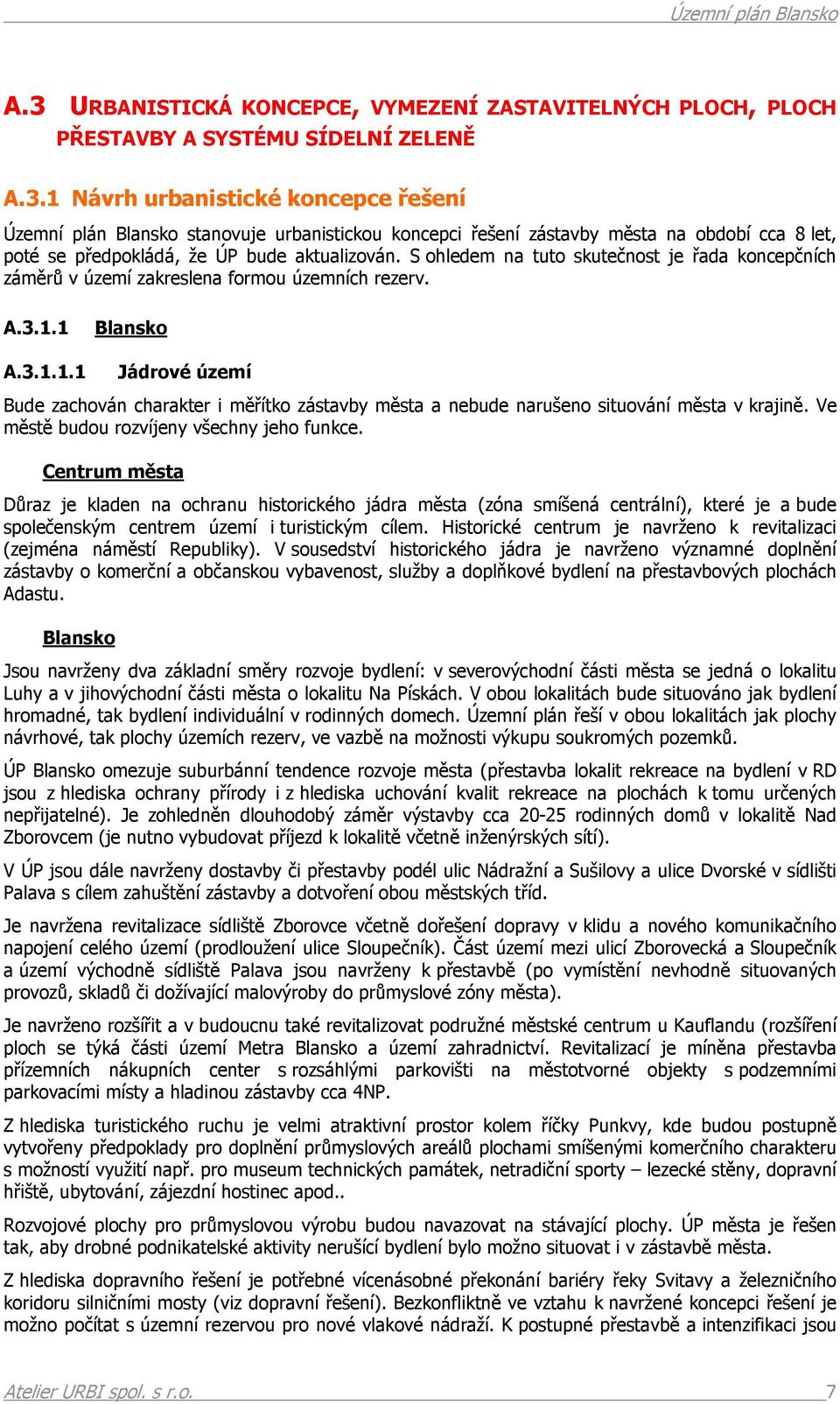 1 A.3.1.1.1 Blansko Jádrové území Bude zachován charakter i měřítko zástavby města a nebude narušeno situování města v krajině. Ve městě budou rozvíjeny všechny jeho funkce.