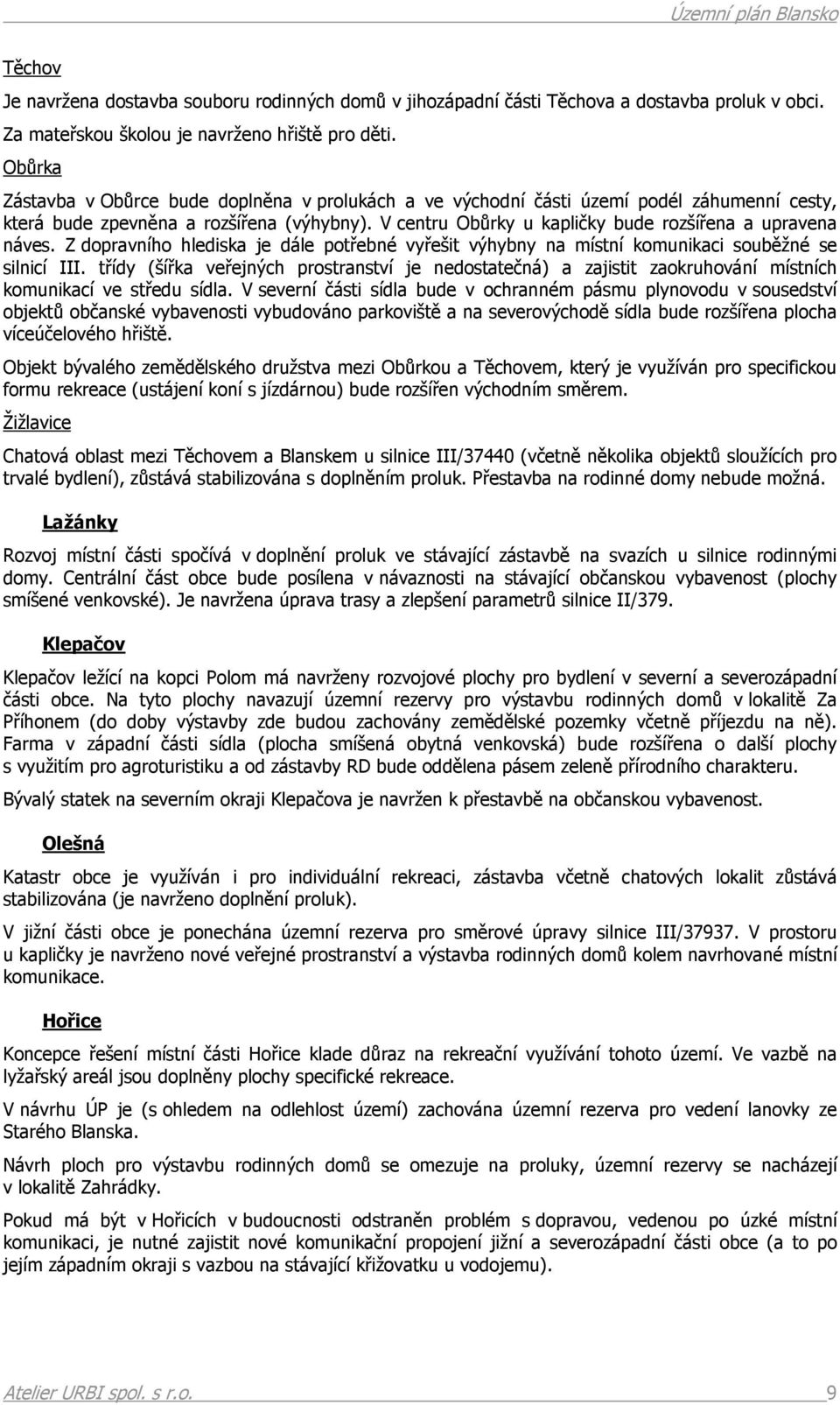 V centru Obůrky u kapličky bude rozšířena a upravena náves. Z dopravního hlediska je dále potřebné vyřešit výhybny na místní komunikaci souběžné se silnicí III.