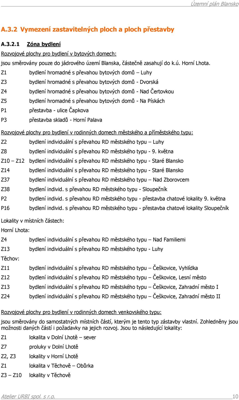 bytových domů - Na Pískách P1 přestavba - ulice Čapkova P3 přestavba skladů - Horní Palava Rozvojové plochy pro bydlení v rodinných domech městského a příměstského typu: Z2 bydlení individuální s