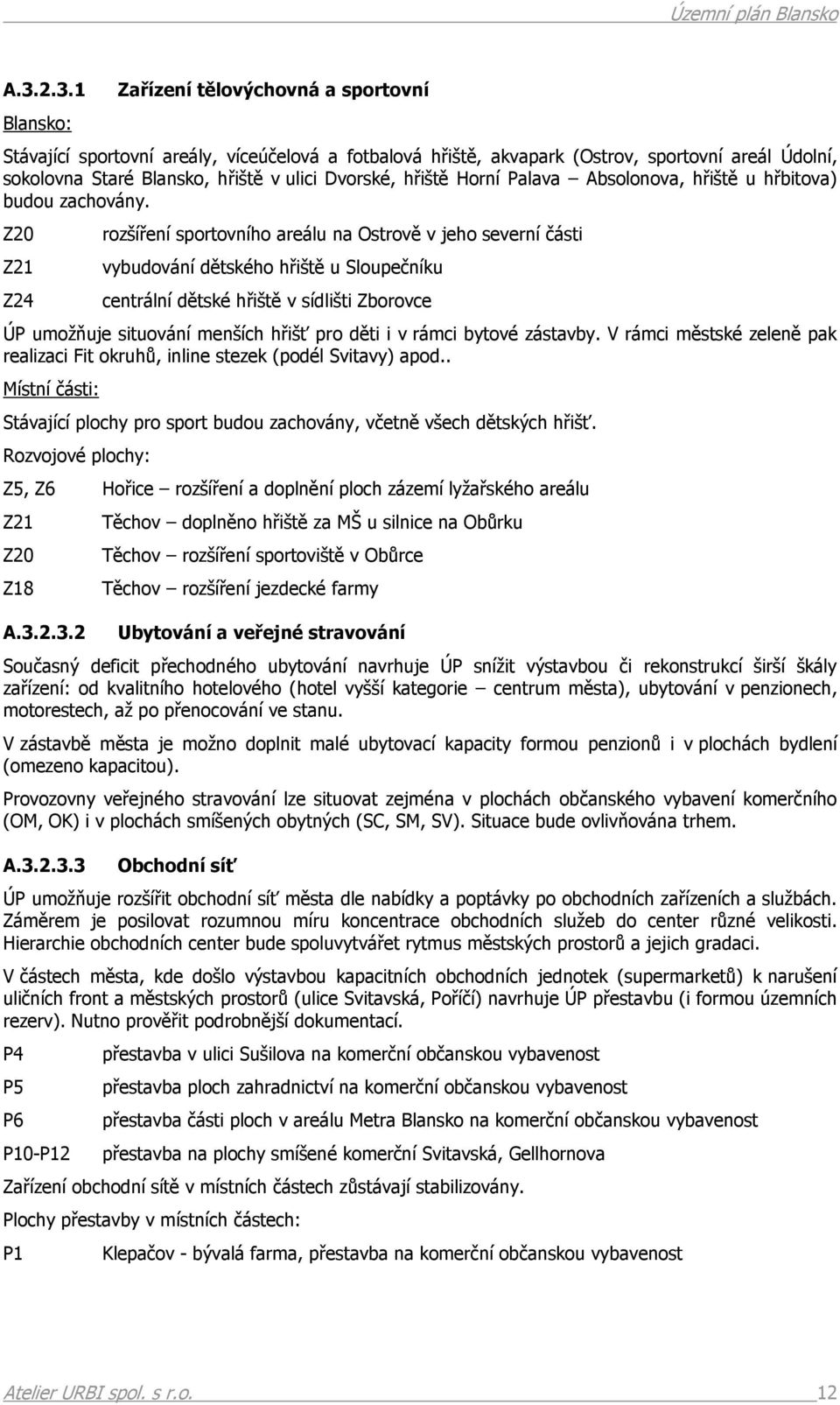 Z20 Z21 Z24 rozšíření sportovního areálu na Ostrově v jeho severní části vybudování dětského hřiště u Sloupečníku centrální dětské hřiště v sídlišti Zborovce ÚP umožňuje situování menších hřišť pro