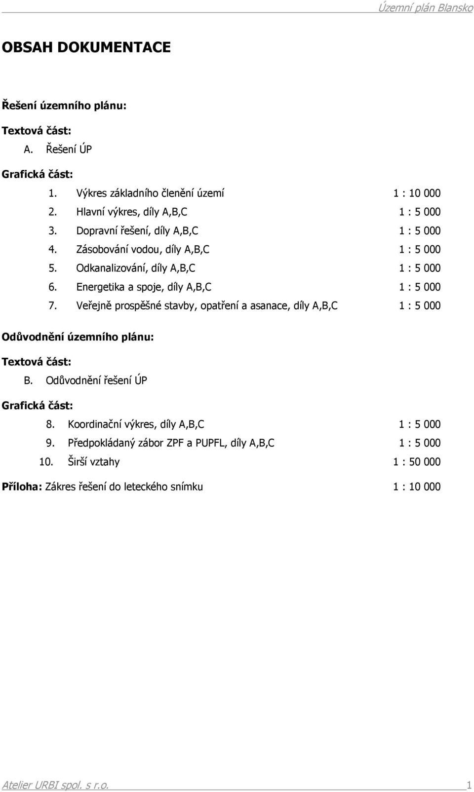 Veřejně prospěšné stavby, opatření a asanace, díly A,B,C 1 : 5 000 Odůvodnění územního plánu: Textová část: B. Odůvodnění řešení ÚP Grafická část: 8.