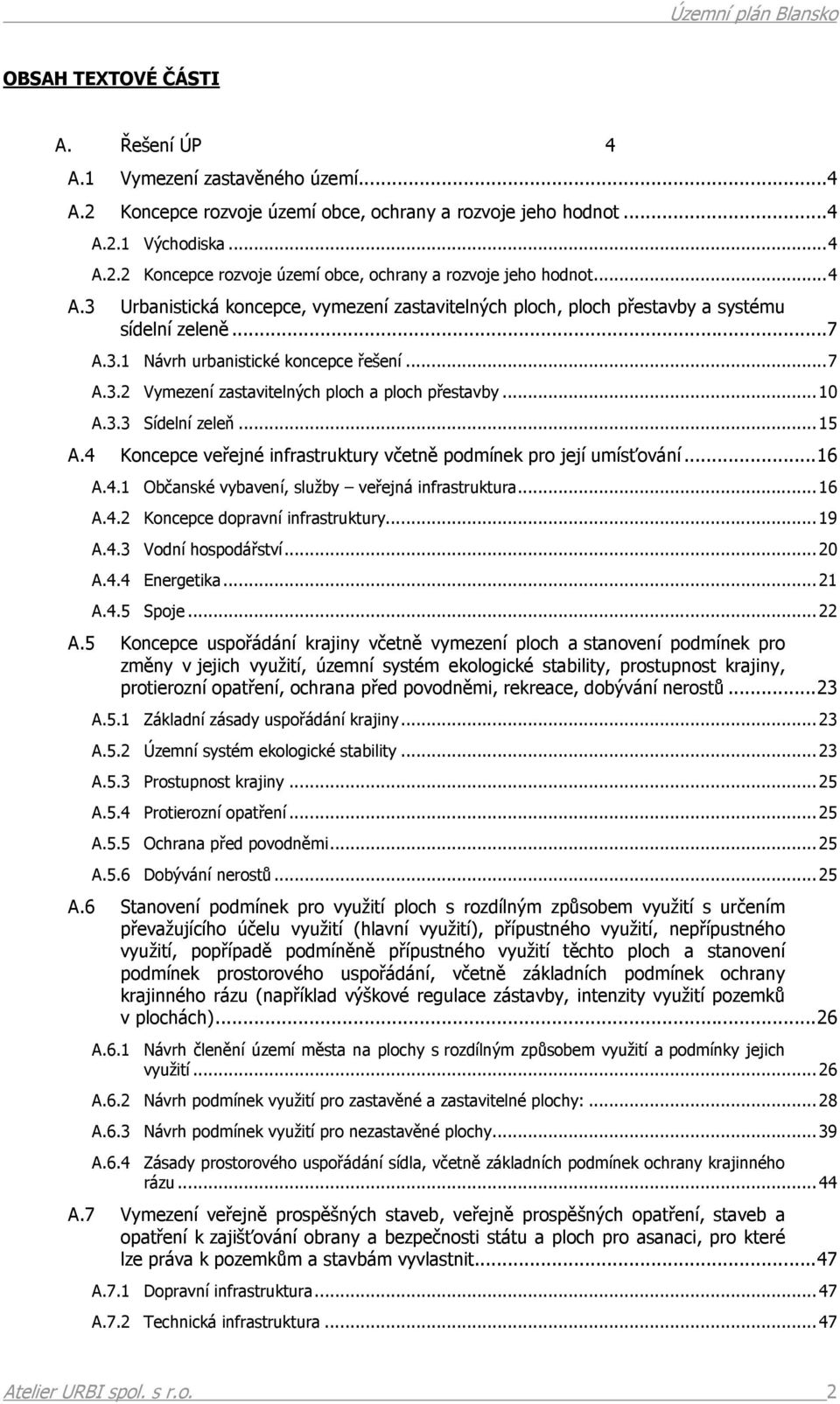 4 Koncepce veřejné infrastruktury včetně podmínek pro její umísťování...16 A.4.1 Občanské vybavení, služby veřejná infrastruktura...16 A.4.2 Koncepce dopravní infrastruktury...19 A.4.3 Vodní hospodářství.