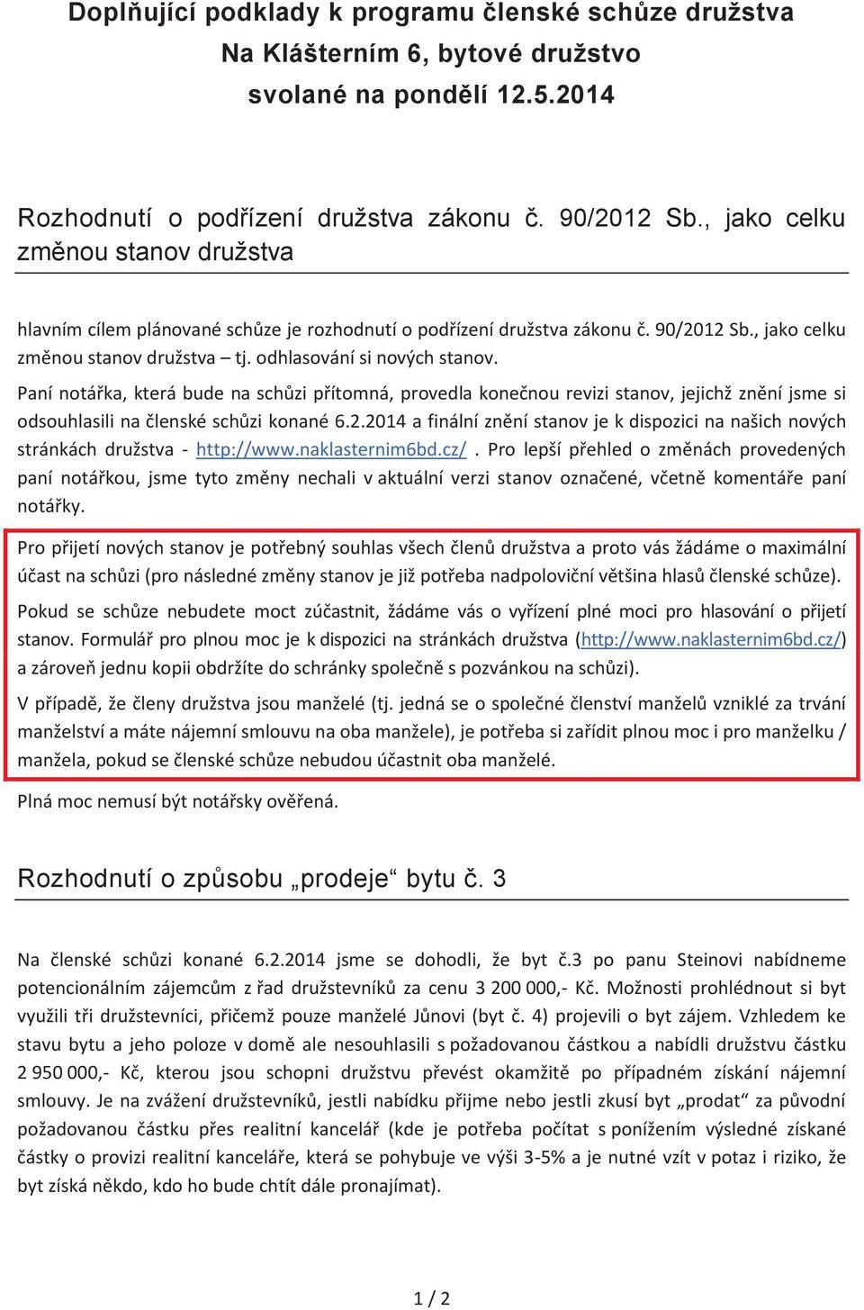 Paní notářka, která bude na schůzi přítomná, provedla konečnou revizi stanov, jejichž znění jsme si odsouhlasili na členské schůzi konané 6.2.