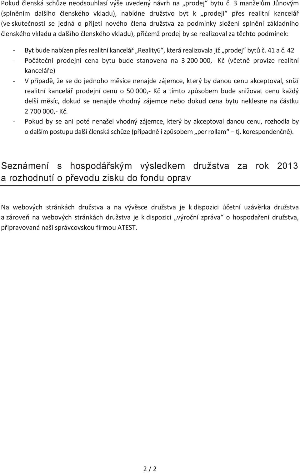 základního členského vkladu a dalšího členského vkladu), přičemž prodej by se realizoval za těchto podmínek: - Byt bude nabízen přes realitní kancelář Reality6, která realizovala již prodej bytů č.