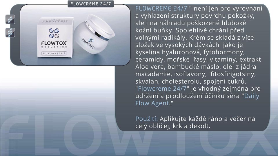 Krém se skládá z více složek ve vysokých dávkách jako je kyselina hyaluronová, fytohormony, ceramidy, mořské řasy, vitamíny, extrakt Aloe vera,