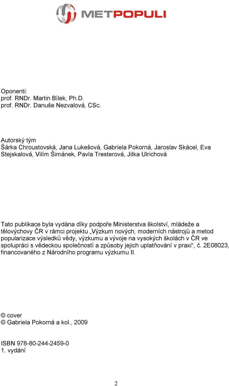 publikace byla vydána díky podpoře Ministerstva školství, mládeže a tělovýchovy ČR v rámci projektu Výzkum nových, moderních nástrojů a metod popularizace