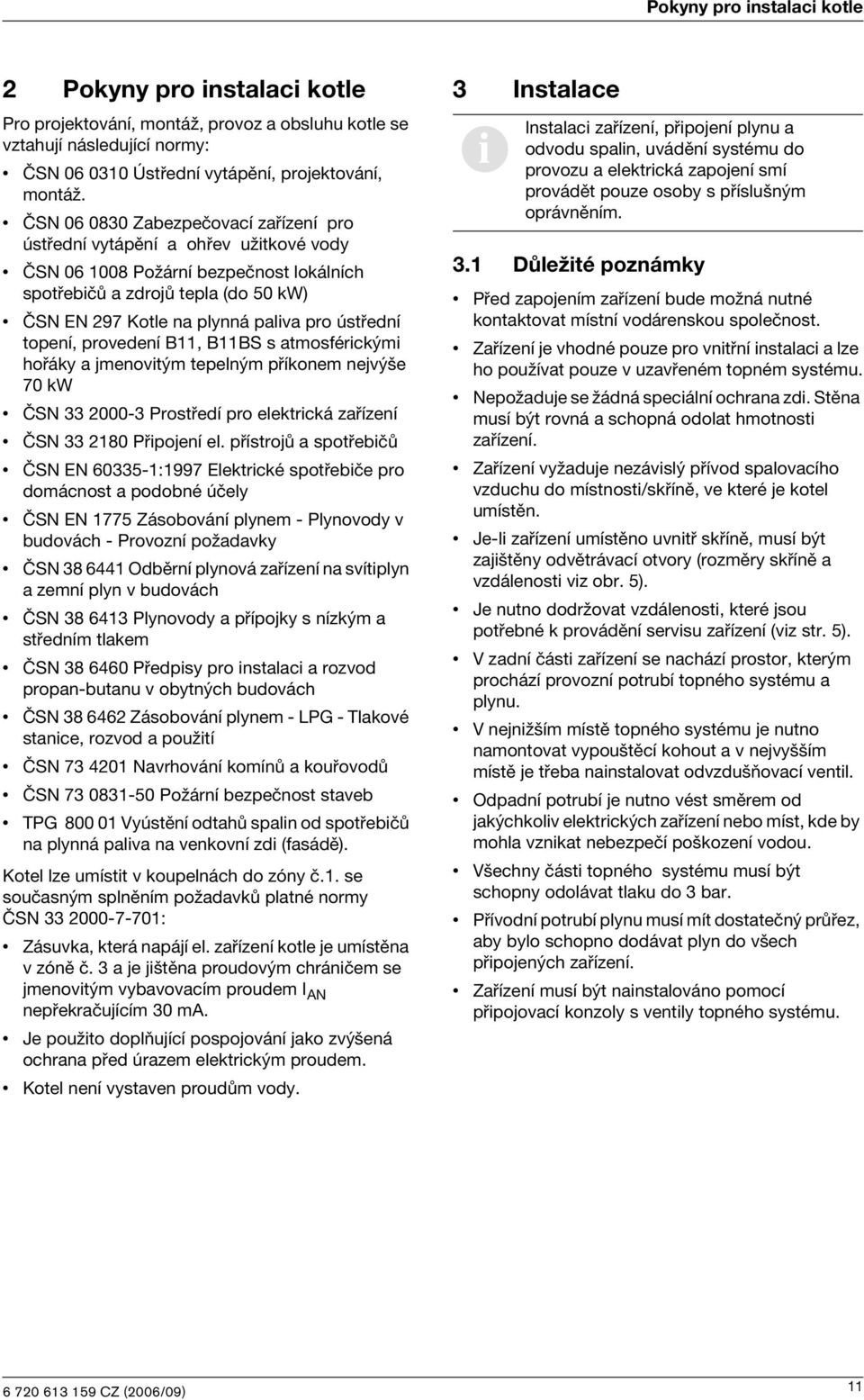 ústřední topení, provedení B11, B11BS s atmosférickými hořáky a jmenovitým tepelným příkonem nejvýše 70 kw ČSN 33 2000-3 Prostředí pro elektrická zařízení ČSN 33 2180 Připojení el.