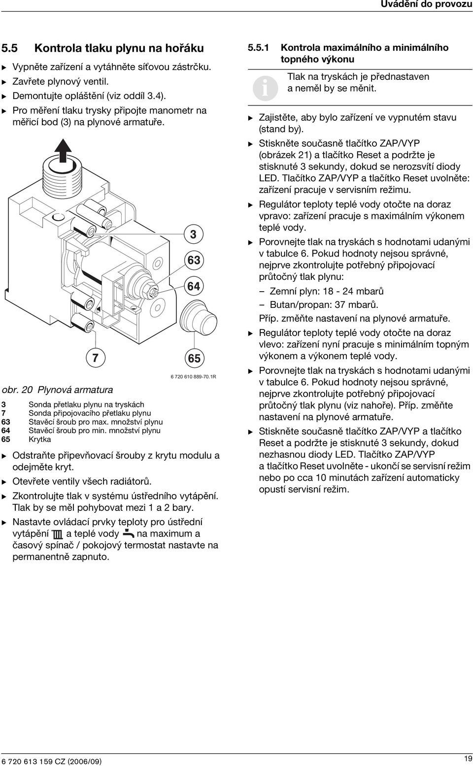 20 Plynová armatura 3 Sonda přetlaku plynu na tryskách 7 Sonda připojovacího přetlaku plynu 63 Stavěcí šroub pro max. množství plynu 64 Stavěcí šroub pro min.