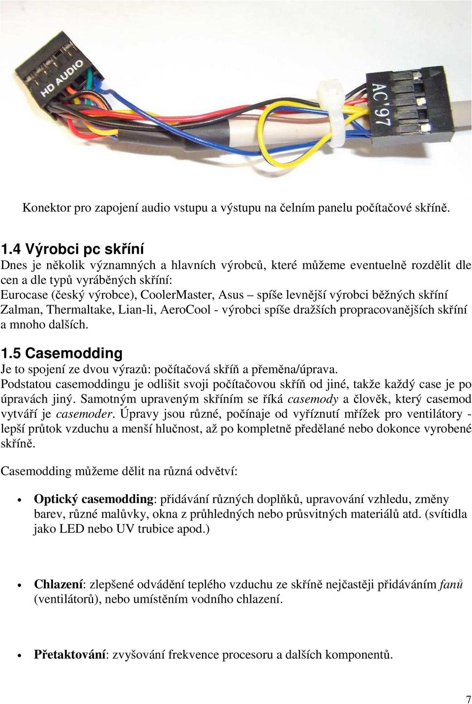 výrobci běžných skříní Zalman, Thermaltake, Lian-li, AeroCool - výrobci spíše dražších propracovanějších skříní a mnoho dalších. 1.