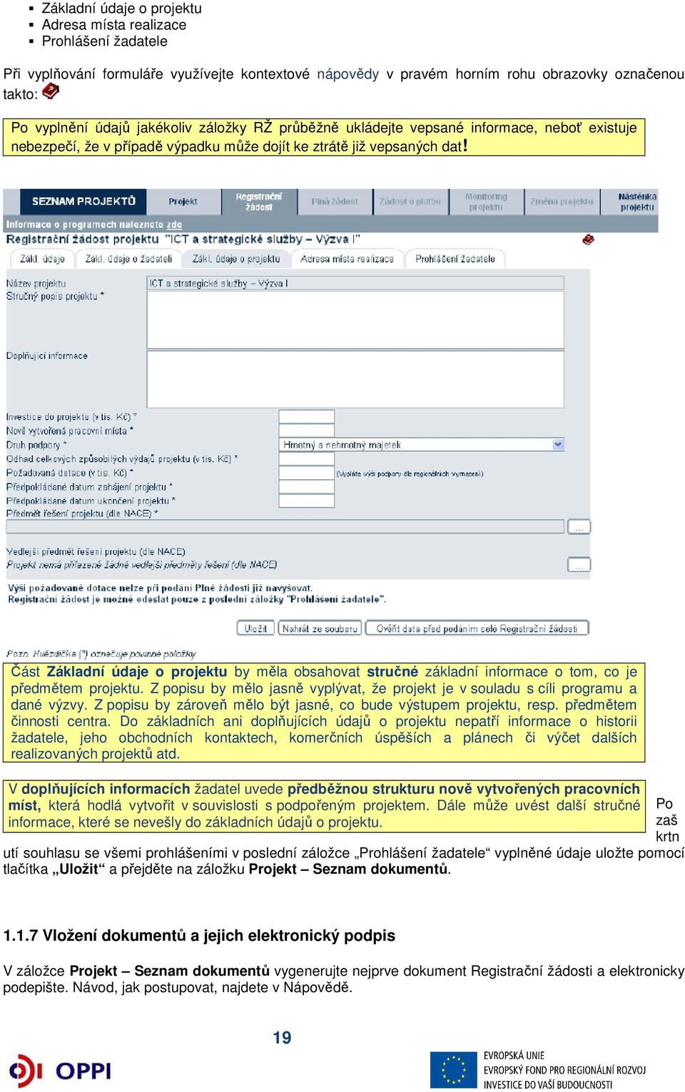 Část Základní údaje o projektu by měla obsahovat stručné základní informace o tom, co je předmětem projektu. Z popisu by mělo jasně vyplývat, že projekt je v souladu s cíli programu a dané výzvy.