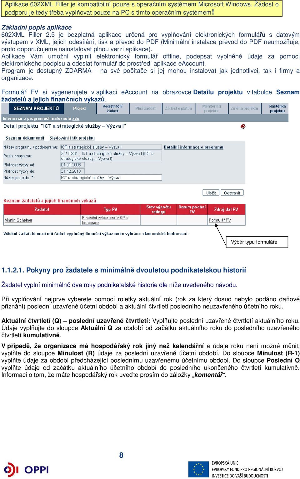 5 je bezplatná aplikace určená pro vyplňování elektronických formulářů s datovým výstupem v XML, jejich odesílání, tisk a převod do PDF (Minimální instalace převod do PDF neumožňuje, proto