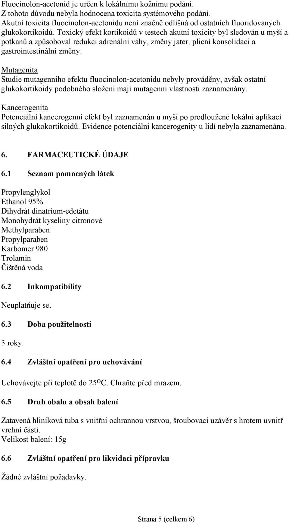 Toxický efekt kortikoidů v testech akutní toxicity byl sledován u myší a potkanů a způsoboval redukci adrenální váhy, změny jater, plicní konsolidaci a gastrointestinální změny.